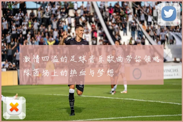 激情四溢的足球音乐歌曲带你领略绿茵场上的热血与梦想